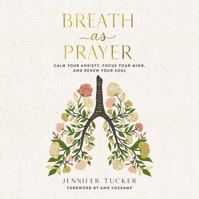 Breath as Prayer: Calm Your Anxiety, Focus Your Mind, and Renew Your Soul Audiobook, by Jennifer Tucker