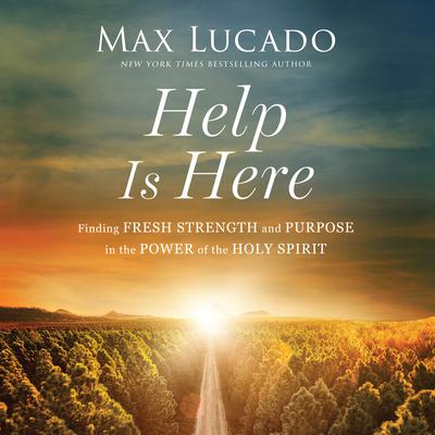 Help Is Here: Finding Fresh Strength and Purpose in the Power of the Holy Spirit Audiobook, by Max Lucado