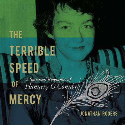 The Terrible Speed of Mercy: A Spiritual Biography of Flannery OConnor Audiobook, by Jonathan Rogers