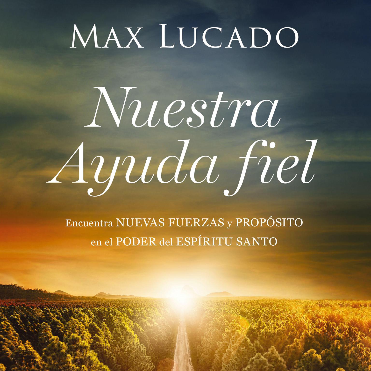 Nuestra Ayuda fiel: Encuentra nuevas fuerzas y propósito en el poder del Espíritu Santo Audiobook, by Max Lucado