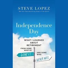 Independence Day: What I Learned About Retirement from Some Who’ve Done It and Some Who Never Will Audibook, by 