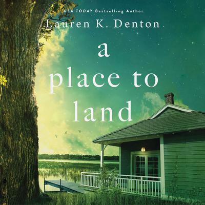 A Place to Land Audiobook, by Lauren K. Denton