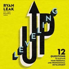 Leveling Up: 12 Questions to Elevate Your Personal and Professional Development Audiobook, by Ryan Leak
