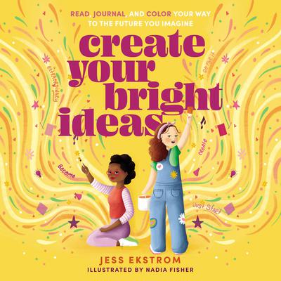 Create Your Bright Ideas: Read, Journal, and Color Your Way to the Future You Imagine Audiobook, by Jess Ekstrom