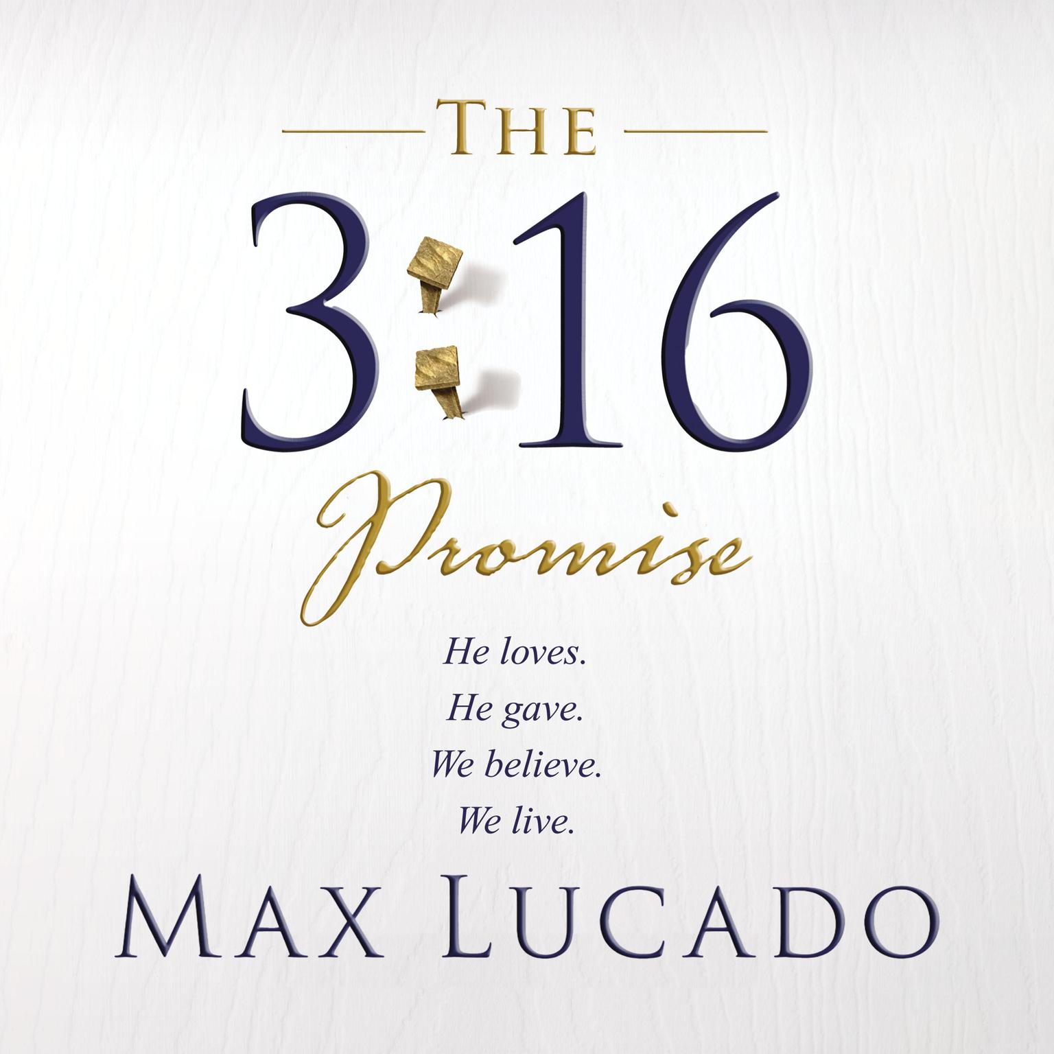 The 3:16 Promise: He Loves.  He Gives.  We Believe.  We Live. Audiobook, by Max Lucado