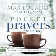 Pocket Prayers for Friends: 40 Simple Prayers That Bring Joy and Serenity Audiobook, by Max Lucado