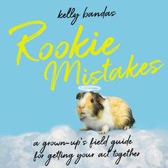 Rookie Mistakes: A Grown-Ups Field Guide for Getting Your Act Together Audiobook, by Kelly Bandas