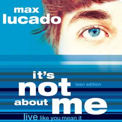 Its Not About Me Teen Edition Audiobook, by Max Lucado