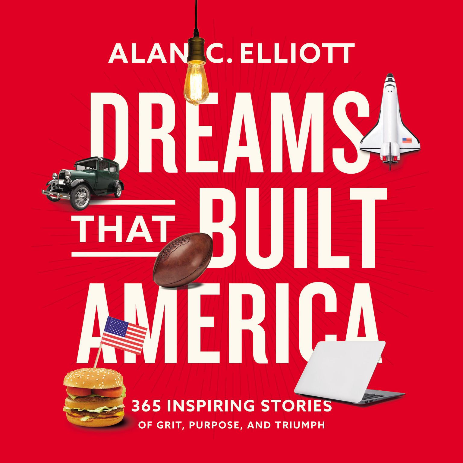 Dreams That Built America: Inspiring Stories of Grit, Purpose, and Triumph Audiobook, by Alan Elliott