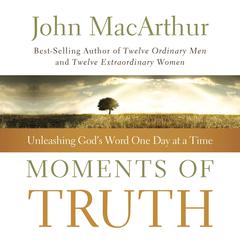 Moments of Truth: Unleashing Gods Word One Day at a Time Audiobook, by John MacArthur
