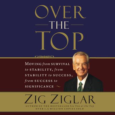 Over the Top: Moving from survival to stability, from stability to success, from success to significance Audiobook, by Zig Ziglar