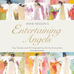 Entertaining Angels: True Stories and Art Inspired by Divine Encounters Audiobook, by Anne Neilson