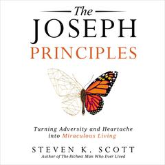 The Joseph Principles: Turning Adversity and Heartache into Miraculous Living Audiobook, by Steven K. Scott