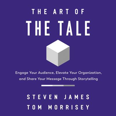 The Art of the Tale: Engage Your Audience, Elevate Your Organization, and Share Your Message Through Storytelling Audiobook, by Steven James