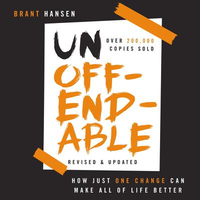 Unoffendable: How Just One Change Can Make All of Life Better (updated with two new chapters) Audiobook, by Brant Hansen