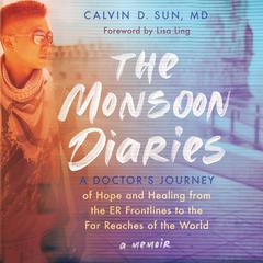 The Monsoon Diaries: A Doctor’s Journey of Hope and Healing from the ER Frontlines to the Far Reaches of the World Audiobook, by Calvin D. Sun