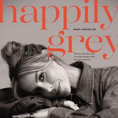 Happily Grey: Stories, Souvenirs, and Everyday Wonders from the Life In Between Audiobook, by Mary Lawless Lee