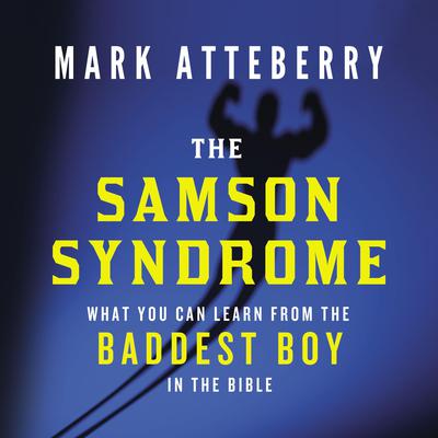 The Samson Syndrome: What You Can Learn from the Baddest Boy in the Bible Audiobook, by Mark Atteberry
