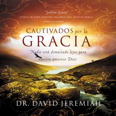 Cautivados por la Gracia: Nadie está demasiado lejos para nuestro amoroso Dios Audiobook, by David Jeremiah