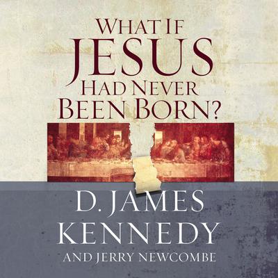 WHAT IF JESUS HAD NEVER BEEN BORN? Audiobook, by 