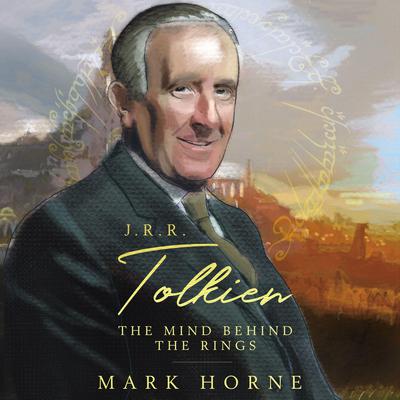 J. R. R. Tolkien: The Mind Behind the Rings Audiobook, by Mark Horne