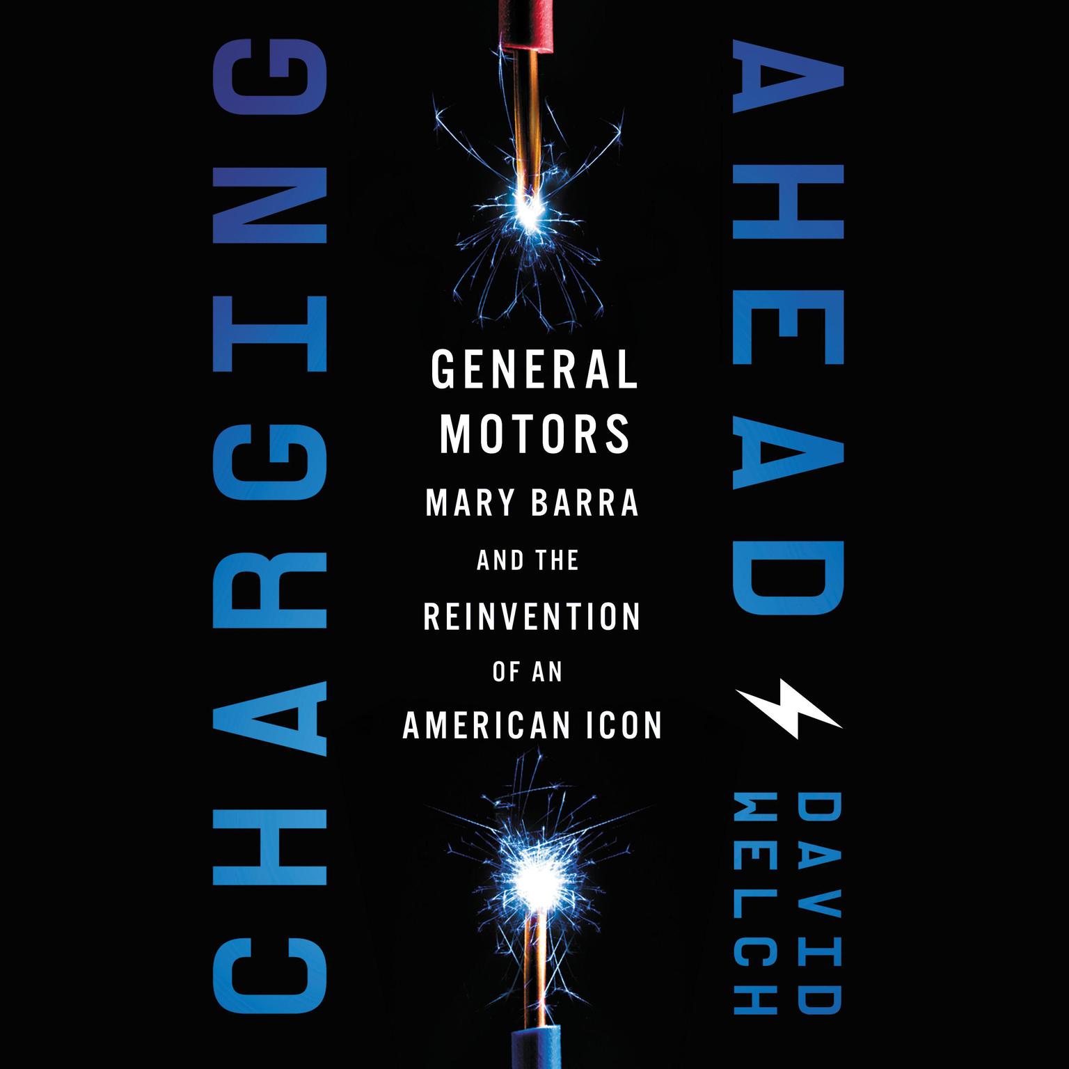 Charging Ahead: GM, Mary Barra, and the Reinvention of an American Icon Audiobook, by David Welch