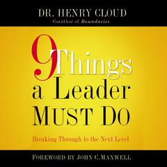 9 Things a Leader Must Do: How to Go to the Next Level--And Take Others With You Audiobook, by Henry Cloud