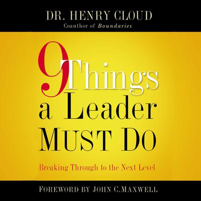 9 Things a Leader Must Do: How to Go to the Next Level--And Take Others With You Audiobook, by Henry Cloud