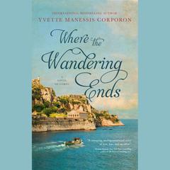 Where the Wandering Ends: A Novel of Corfu Audiobook, by Yvette Manessis Corporon