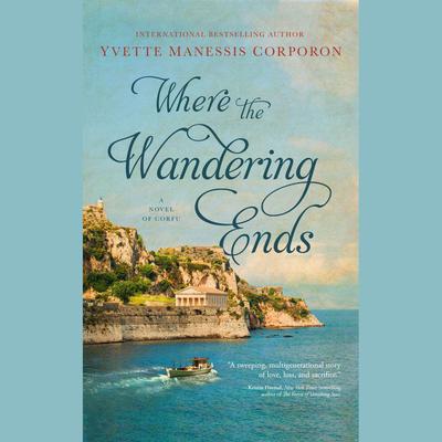 Where the Wandering Ends: A Novel of Corfu Audiobook, by Yvette Manessis Corporon