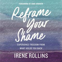 Reframe Your Shame: Experience Freedom from What Holds You Back Audiobook, by Irene Rollins