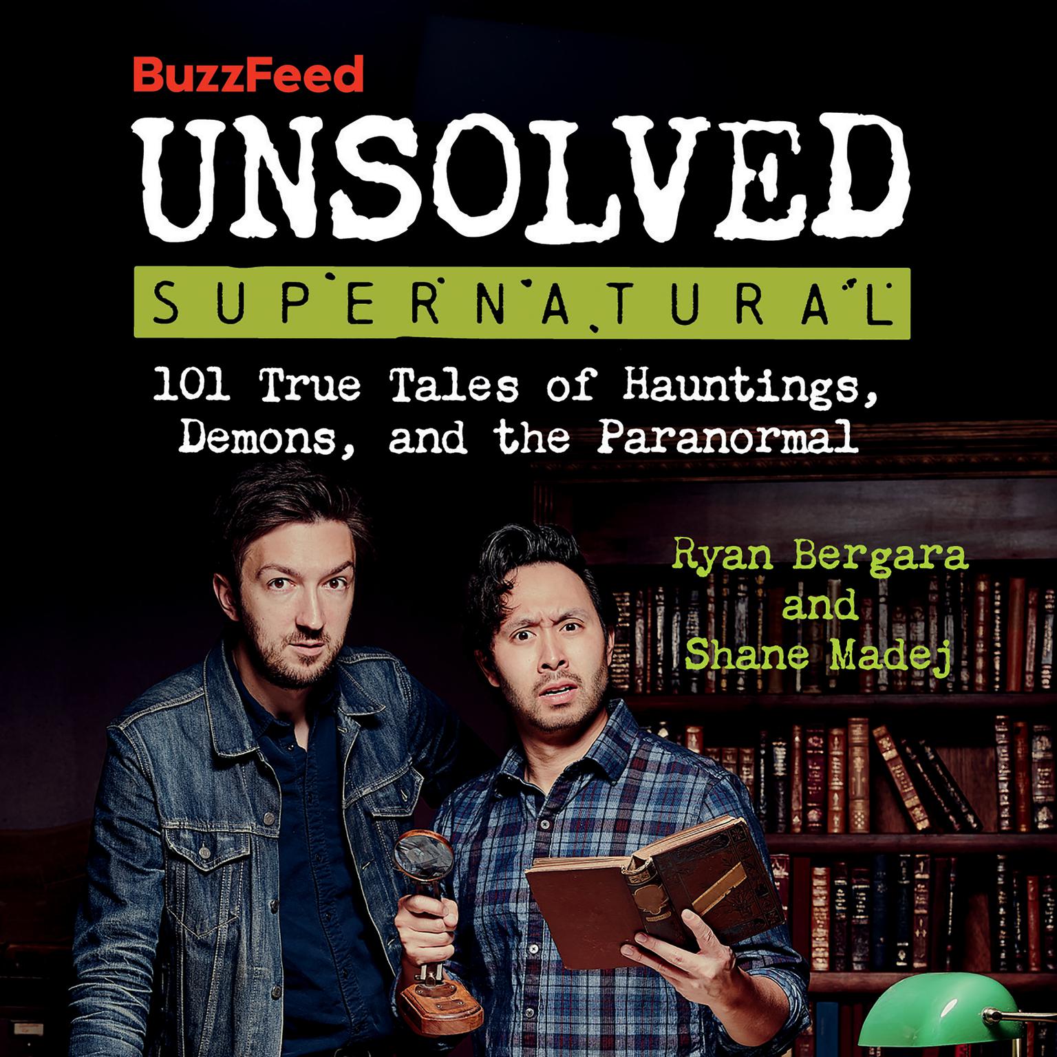 BuzzFeed Unsolved Supernatural: 101 True Tales of Hauntings, Demons, and the Paranormal Audiobook, by Ryan Bergara