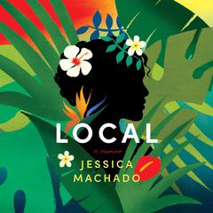 Local: A Memoir Audiobook, by Jessica Machado