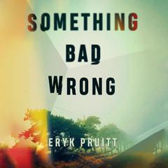 Something Bad Wrong Audiobook, by Eryk Pruitt