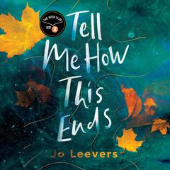 Tell Me How This Ends Audiobook, by Jo Leevers