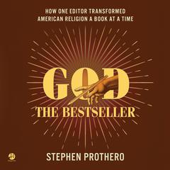 God the Bestseller: How One Editor Transformed American Religion a Book at a Time Audiobook, by Stephen Prothero