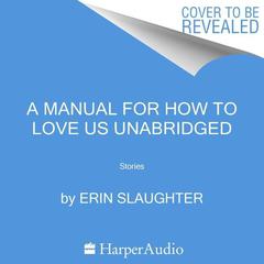 A Manual for How to Love Us: Stories Audiobook, by Erin Slaughter
