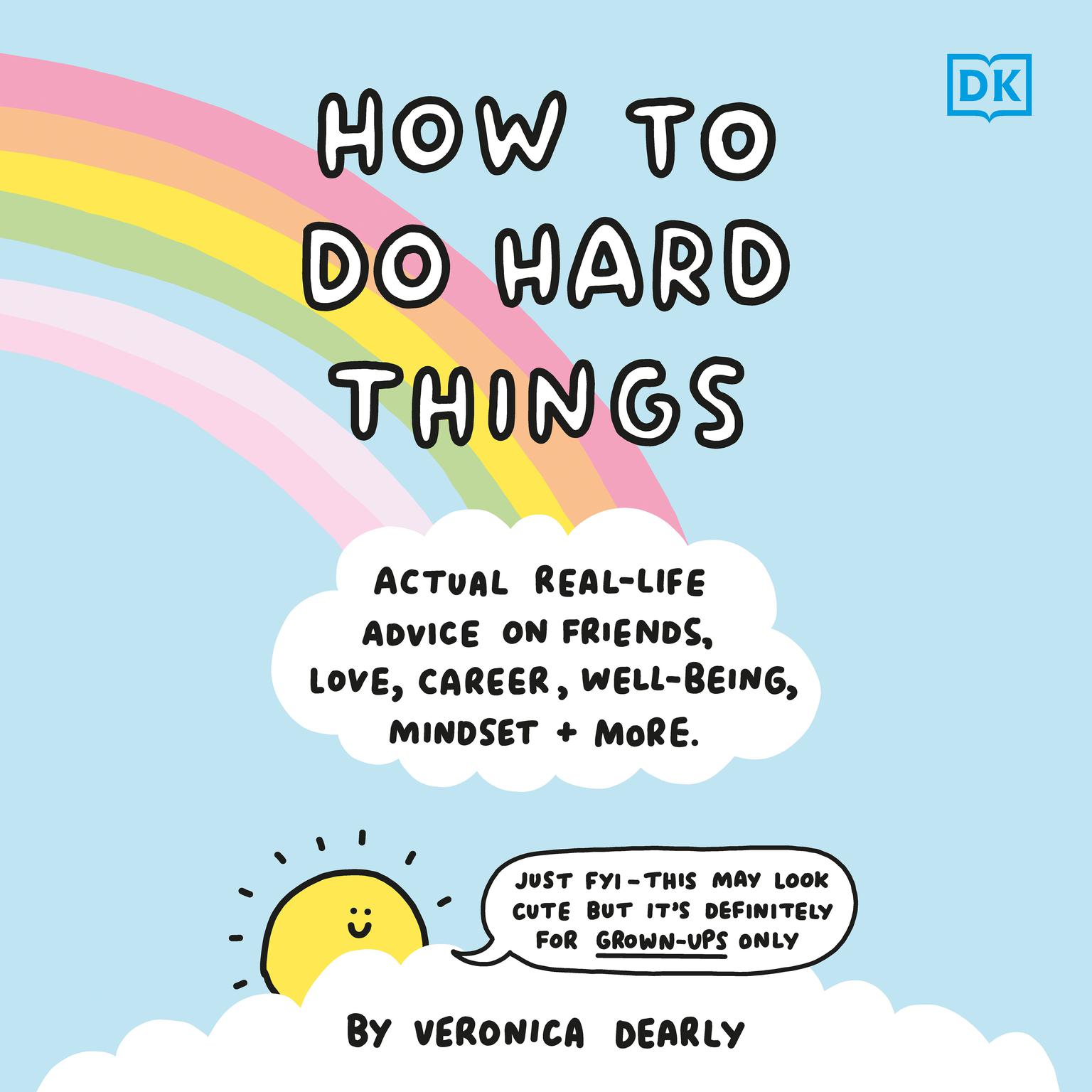How to Do Hard Things: Actual Real Life Advice on Friends, Love, Career, Wellbeing, Mindset, and More. Audiobook, by Veronica Dearly