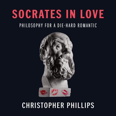 Socrates in Love: Philosophy for a Die-hard Romantic Audiobook, by Christopher Phillips