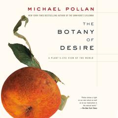 The Botany of Desire: A Plant's-Eye View of the World Audiobook, by 