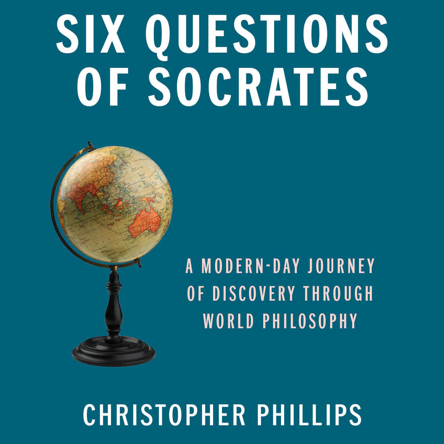 Six Questions of Socrates: A Modern-Day Journey of Discovery through World Philosophy Audiobook, by Christopher Phillips