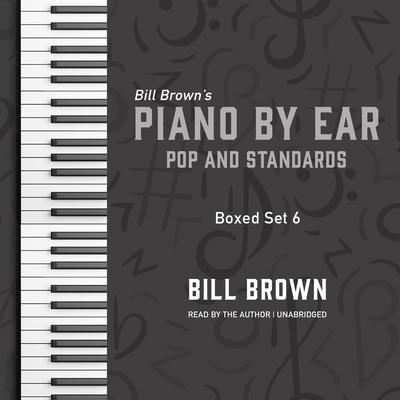 Piano by Ear: Pop and Standards Box Set 6: Includes Legends of the Fall, Once Upon a December, and More Audiobook, by Bill Brown