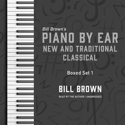 Piano by Ear: New and Traditional Classical Box Set 1: Includes Beautiful Dreamer, Sonata in C, and More Audiobook, by Bill Brown