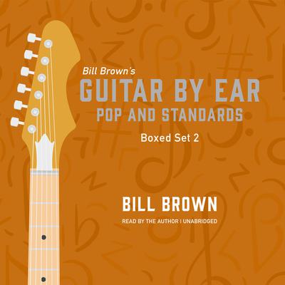 Guitar by Ear: Pop and Standards Box Set 2: Includes Sunshine Go Away, Till There Was You, and More Audiobook, by Bill Brown