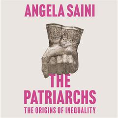 The Patriarchs: The Origins of Inequality Audiobook, by Angela Saini