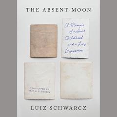The Absent Moon: A Memoir of a Short Childhood and a Long Depression Audiobook, by Luiz Schwarcz