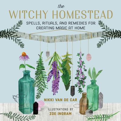 The Witchy Homestead: Spells, Rituals, and Remedies for Creating Magic at Home Audiobook, by Nikki Van De Car