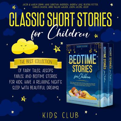 Classic Short Stories for Children: The Best Collection of Fairy Tales, Aesop's Fables and Bedtime Stories for Kids. Have a Relaxing Night's Sleep with Beautiful Dreams! Audiobook, by Hans Christian Andersen