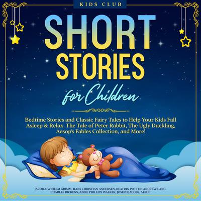 Short Stories for Children: Bedtime Stories and Classic Fairy Tales to Help Your Kids Fall Asleep & Relax. The Tale of Peter Rabbit, The Ugly Duckling, Aesop's Fables Collection, and More! Audiobook, by Hans Christian Andersen