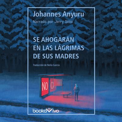 Se ahogarán en las lágrimas de sus madres (They Will Drown in Their Mothers Tears) Audiobook, by Johannes Anyuru